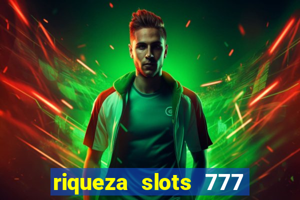 riqueza slots 777 paga mesmo